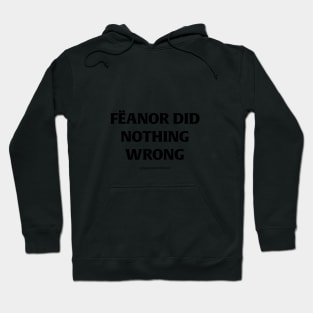 Fëanor did nothing wrong (black text) Hoodie